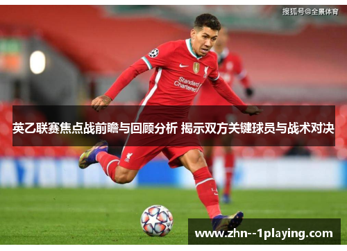英乙联赛焦点战前瞻与回顾分析 揭示双方关键球员与战术对决 英乙联赛焦点战前瞻与回顾分析 揭示双方关键球员与战术对决