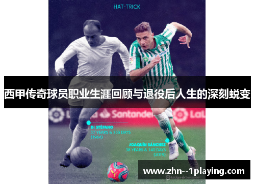 西甲传奇球员职业生涯回顾与退役后人生的深刻蜕变 西甲传奇球员职业生涯回顾与退役后人生的深刻蜕变