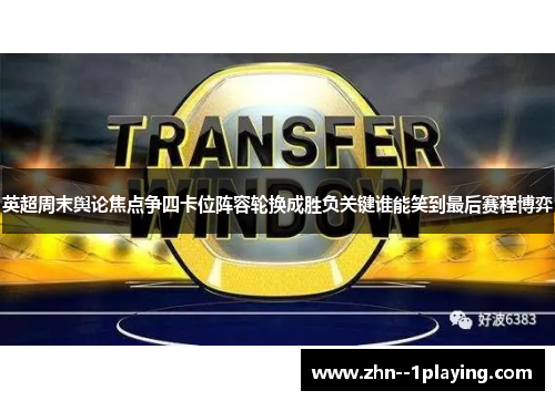 英超周末舆论焦点争四卡位阵容轮换成胜负关键谁能笑到最后赛程博弈