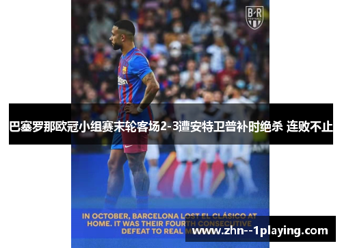 巴塞罗那欧冠小组赛末轮客场2-3遭安特卫普补时绝杀 连败不止 巴塞罗那欧冠小组赛末轮客场2-3遭安特卫普补时绝杀 连败不止