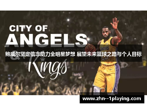 鲍威尔坚定信念助力全明星梦想 展望未来篮球之路与个人目标 鲍威尔坚定信念助力全明星梦想 展望未来篮球之路与个人目标